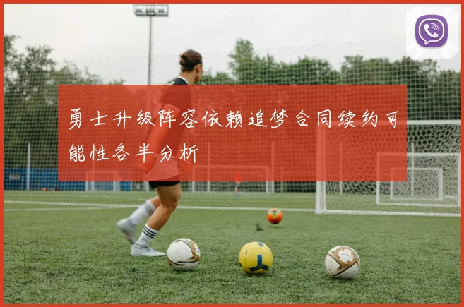 勇士升级阵容依赖追梦合同续约可能性各半分析